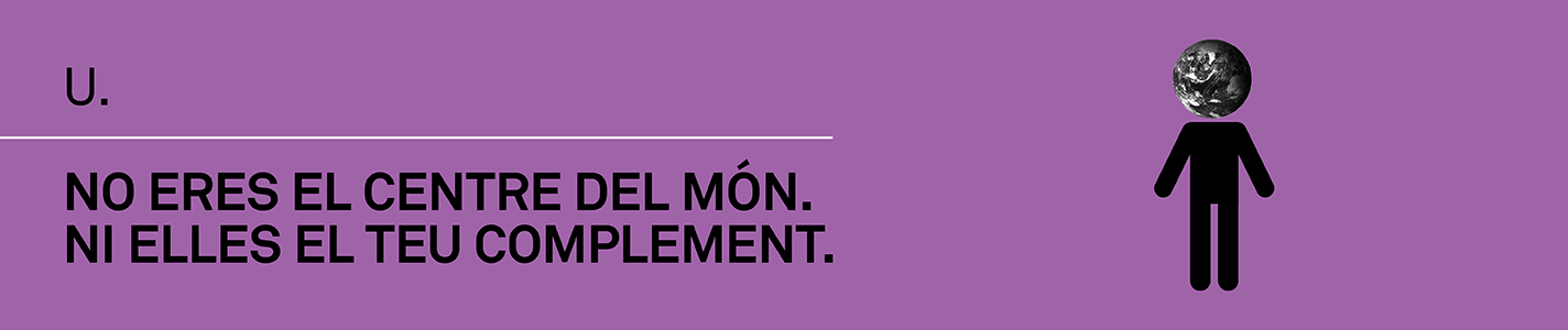 U, no eres el centre del món, ni elles el teu complement