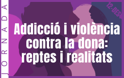 Jornada Addicció i violència contra la dona: reptes i realitats
